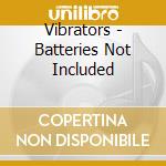 Vibrators - Batteries Not Included cd