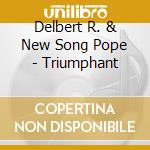 Delbert R. & New Song Pope - Triumphant cd