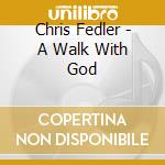 Chris Fedler - A Walk With God cd