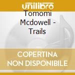Tomomi Mcdowell - Trails cd musicale di Tomomi Mcdowell