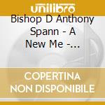 Bishop D Anthony Spann - A New Me - The Preview cd