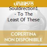 Souldirection1 - To The Least Of These cd