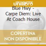 Blue Hwy - Carpe Diem: Live At Coach House cd