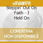 Steppin' Out On Faith - I Held On cd