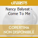 Nancy Balyeat - Come To Me cd musicale di Nancy Balyeat