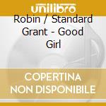 Robin / Standard Grant - Good Girl cd musicale di Robin / Standard Grant