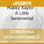 Makky Kaylor - A Little Sentimental cd musicale di Makky Kaylor