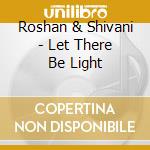 Roshan & Shivani - Let There Be Light cd musicale di Roshan & Shivani
