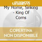 My Home, Sinking - King Of Corns cd