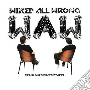 Wired All Wrong - Break Out The Battle Tapes cd musicale di Wired All Wrong