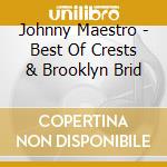 Johnny Maestro - Best Of Crests & Brooklyn Brid cd musicale di Johnny Maestro