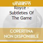 Royce - Subtleties Of The Game cd musicale di Royce