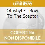 Offwhyte - Bow To The Sceptor cd