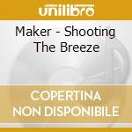 Maker - Shooting The Breeze cd