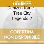 Denizen Kane - Tree City Legends 2 cd
