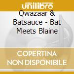 Qwazaar & Batsauce - Bat Meets Blaine cd musicale di Qwazaar & batsauce