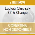 Ludwig Chavez - 37 & Change cd