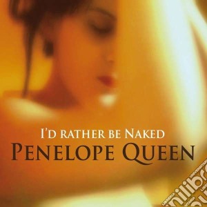 Penelope Queen - I'd Rather Be Naked cd musicale di Penelope Queen
