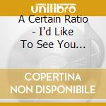 A Certain Ratio - I'd Like To See You Again cd