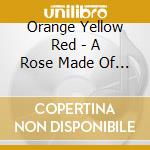Orange Yellow Red - A Rose Made Of Galaxies cd