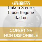 Hakon Stene - Etude Begone Badum cd musicale di Hakon Stene