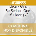 Elika - Girls Be Serious One Of Three (7') cd