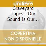 Graveyard Tapes - Our Sound Is Our Wound cd