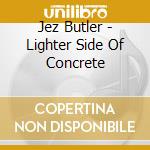 Jez Butler - Lighter Side Of Concrete cd