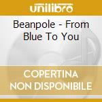 Beanpole - From Blue To You cd musicale di Beanpole