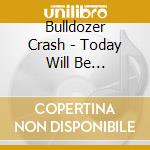 Bulldozer Crash - Today Will Be Yesterday So Soon: 1991-1993 cd musicale di Bulldozer Crash