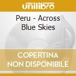 Peru - Across Blue Skies cd musicale di Peru