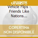 Vehicle Flips - Friends Like Nations (1994-1997) cd