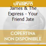 James & The Express - Your Friend Jate cd