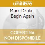Mark Dzula - Begin Again cd