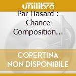 Par Hasard : Chance Composition 1913-195 cd