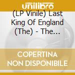 (LP Vinile) Last King Of England (The) - The Last King Of England