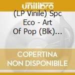 (LP Vinile) Spc Eco - Art Of Pop (Blk) (Ltd) (Ogv) ( lp vinile di Spc Eco