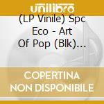 (LP Vinile) Spc Eco - Art Of Pop (Blk) (Ltd) (Ogv) ( vinile
