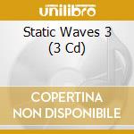 Static Waves 3 (3 Cd) cd musicale