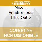 Mirza - Anadromous: Bliss Out 7 cd musicale di Mirza