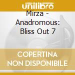 Mirza - Anadromous: Bliss Out 7 cd