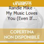 Randle Mike - My Music Loves You (Even If I