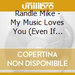Randle Mike - My Music Loves You (Even If I cd