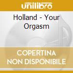 Holland - Your Orgasm cd musicale