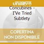 Concubines - I'Ve Tried Subtlety cd