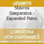 Stavros Gasparatos - Expanded Piano cd musicale di Stavros Gasparatos