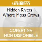 Hidden Rivers - Where Moss Grows cd musicale di Hidden Rivers