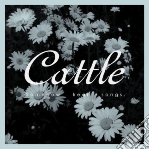 Cattle - Somehow Hear Songs cd musicale di Cattle