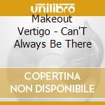 Makeout Vertigo - Can'T Always Be There cd musicale di Makeout Vertigo