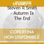 Steven R Smith - Autumn Is The End cd